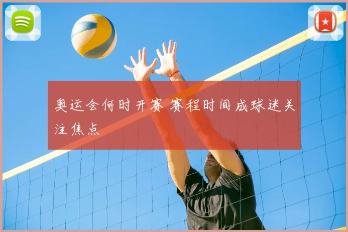 奥运会何时开赛 赛程时间成球迷关注焦点