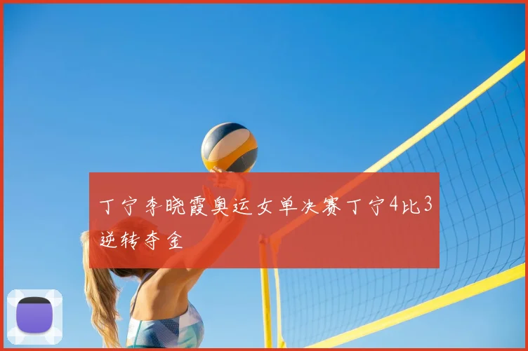 丁宁李晓霞奥运女单决赛丁宁4比3逆转夺金