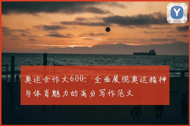 奥运会作文600:全面展现奥运精神与体育魅力的高分写作范文