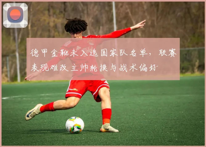 德甲金靴未入选国家队名单，联赛表现难改主帅轮换与战术偏好