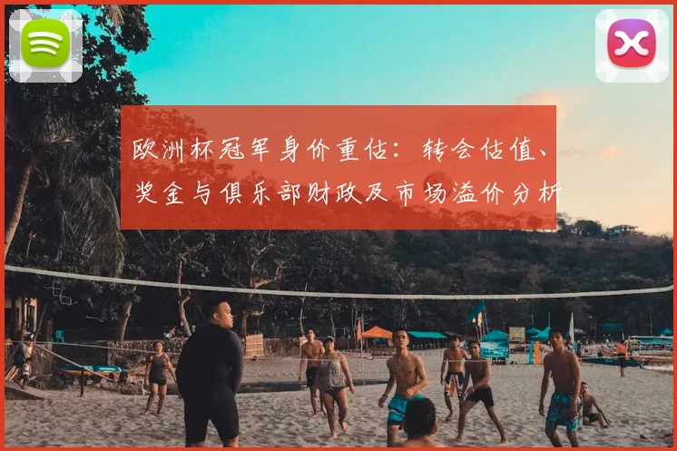 欧洲杯冠军身价重估：转会估值、奖金与俱乐部财政及市场溢价分析