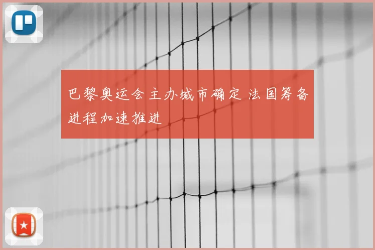 巴黎奥运会主办城市确定 法国筹备进程加速推进